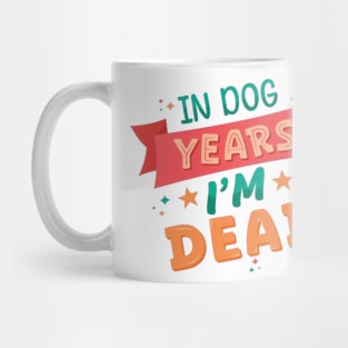 In Dog Years I'm Dead - Funny Joke Statement Mug